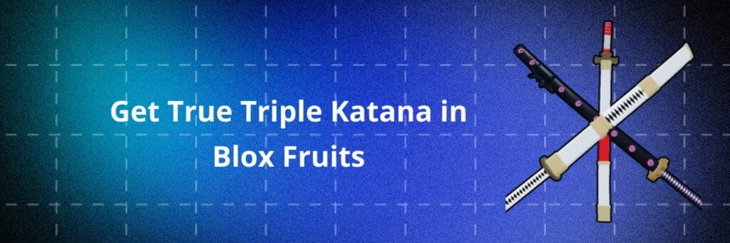 Get True Triple Katana in Blox Fruits
